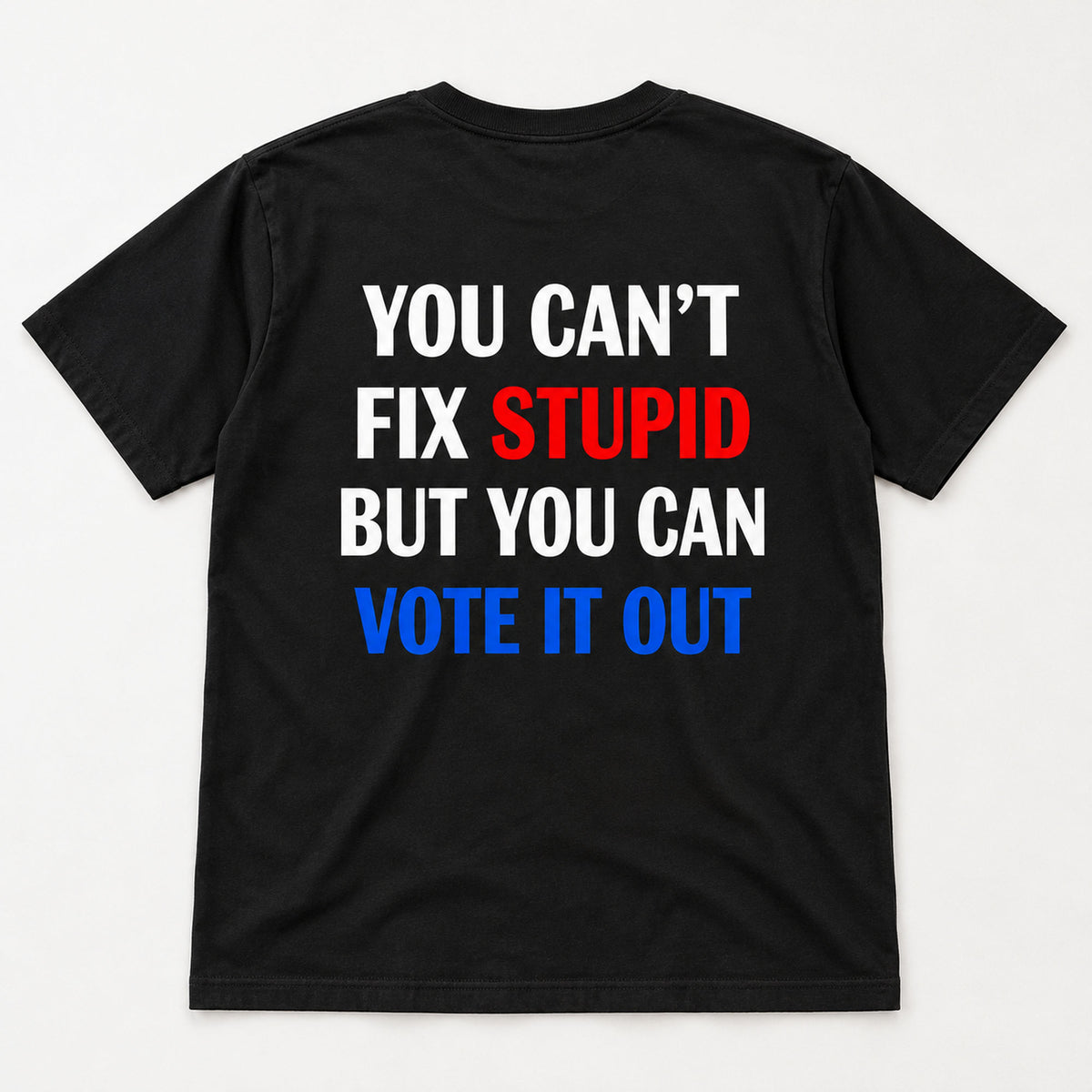 You Cant Fix Stupid But You Can Vote It Out red white blue slogan graphic on black T-shirt back, flat lay showing complete print