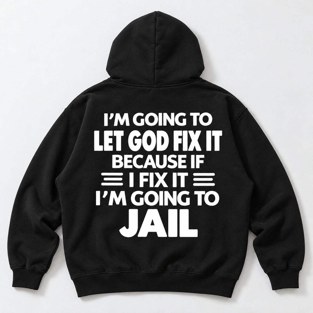 Let God Fix It because if I fix it I am going to jail slogan on black hoodie back, flat lay showing complete print