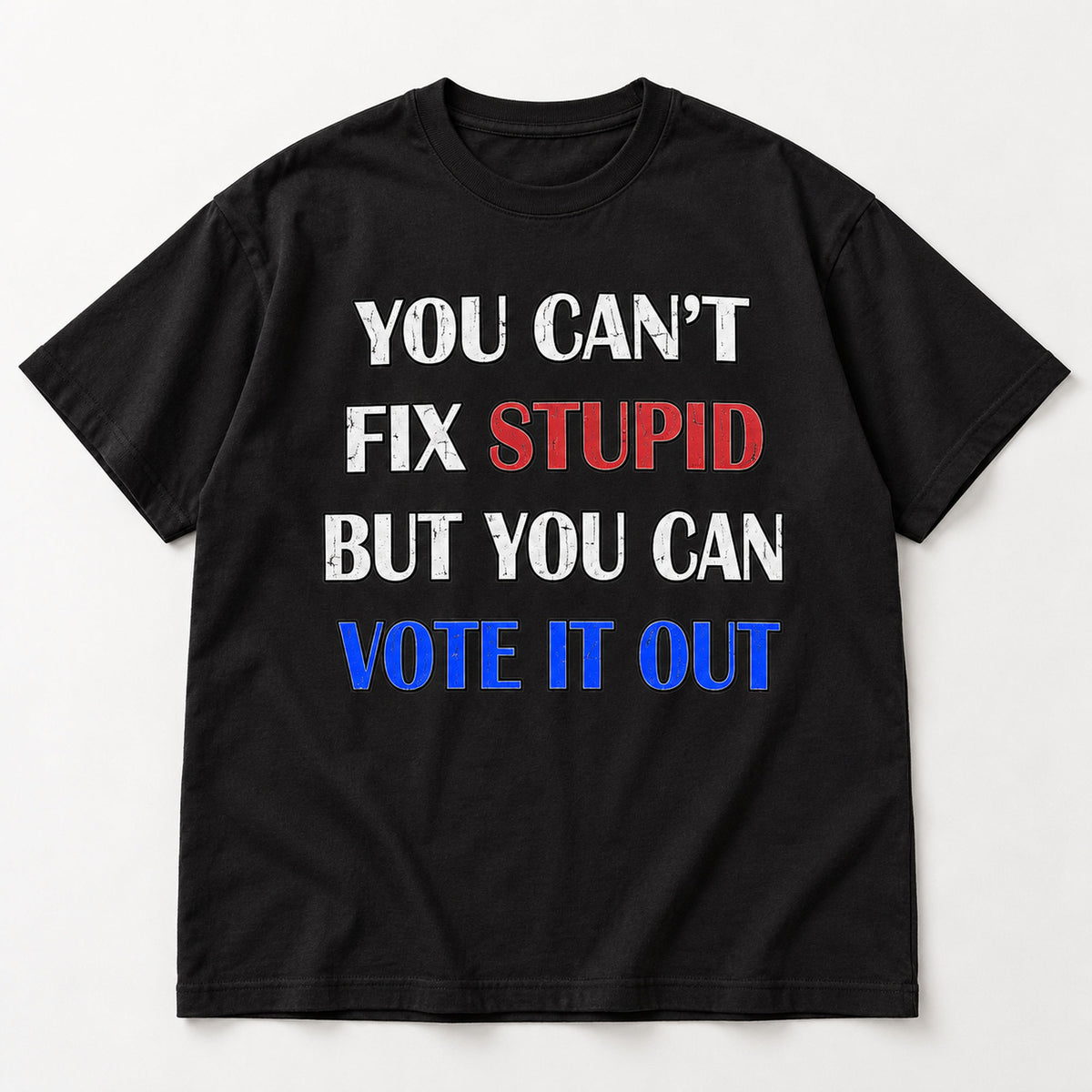 You Cant Fix Stupid But You Can Vote It Out red white blue slogan graphic on black T-shirt front, flat lay showing complete print