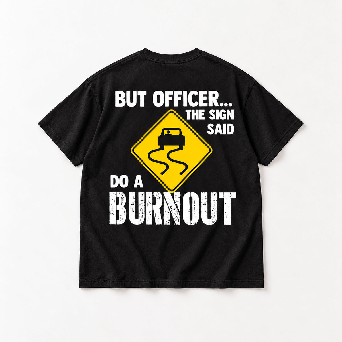 But Officer The Sign Said Do a Burnout yellow skidding-car sign graphic on black T-shirt back, flat lay showing complete print