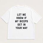 Let Me Know If My Biceps Get in Your Way funny graphic tee white front flat lay