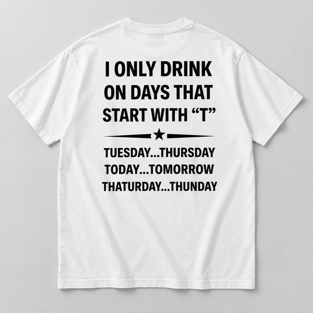 I Only Drink on Days That Start With T white graphic tee back flat lay with black lettering and star divider