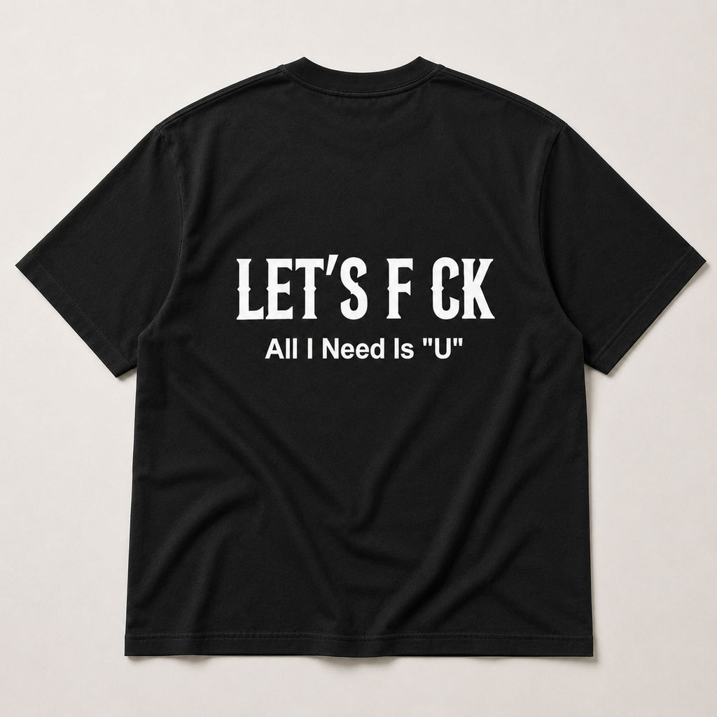 Let's F CK All I Need Is U funny graphic tee black back print flat lay