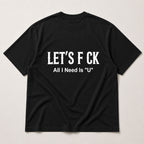 Let's F CK All I Need Is U funny graphic tee black back print flat lay
