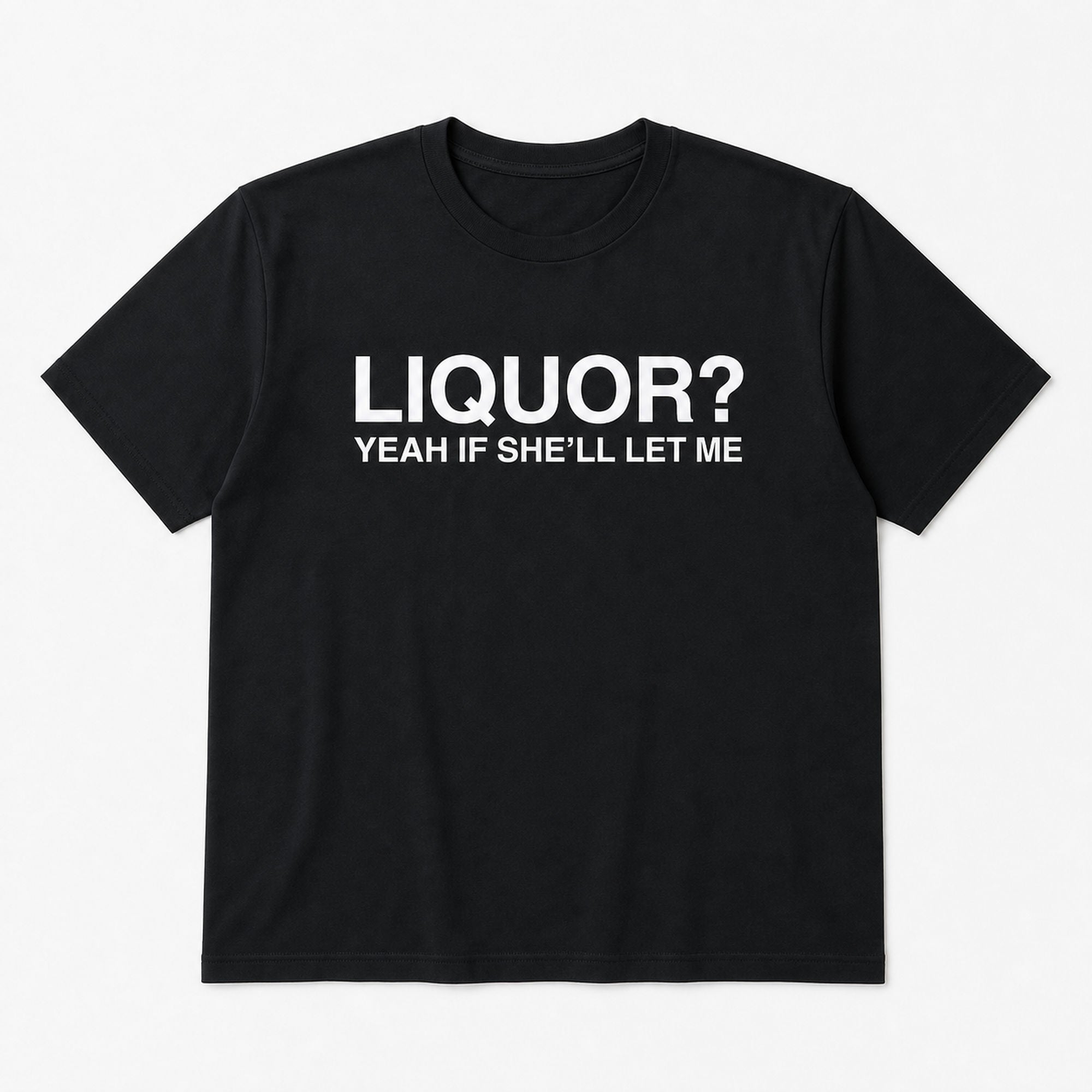 Liquor Yeah If She'll Let Me funny graphic tee black front print flat lay