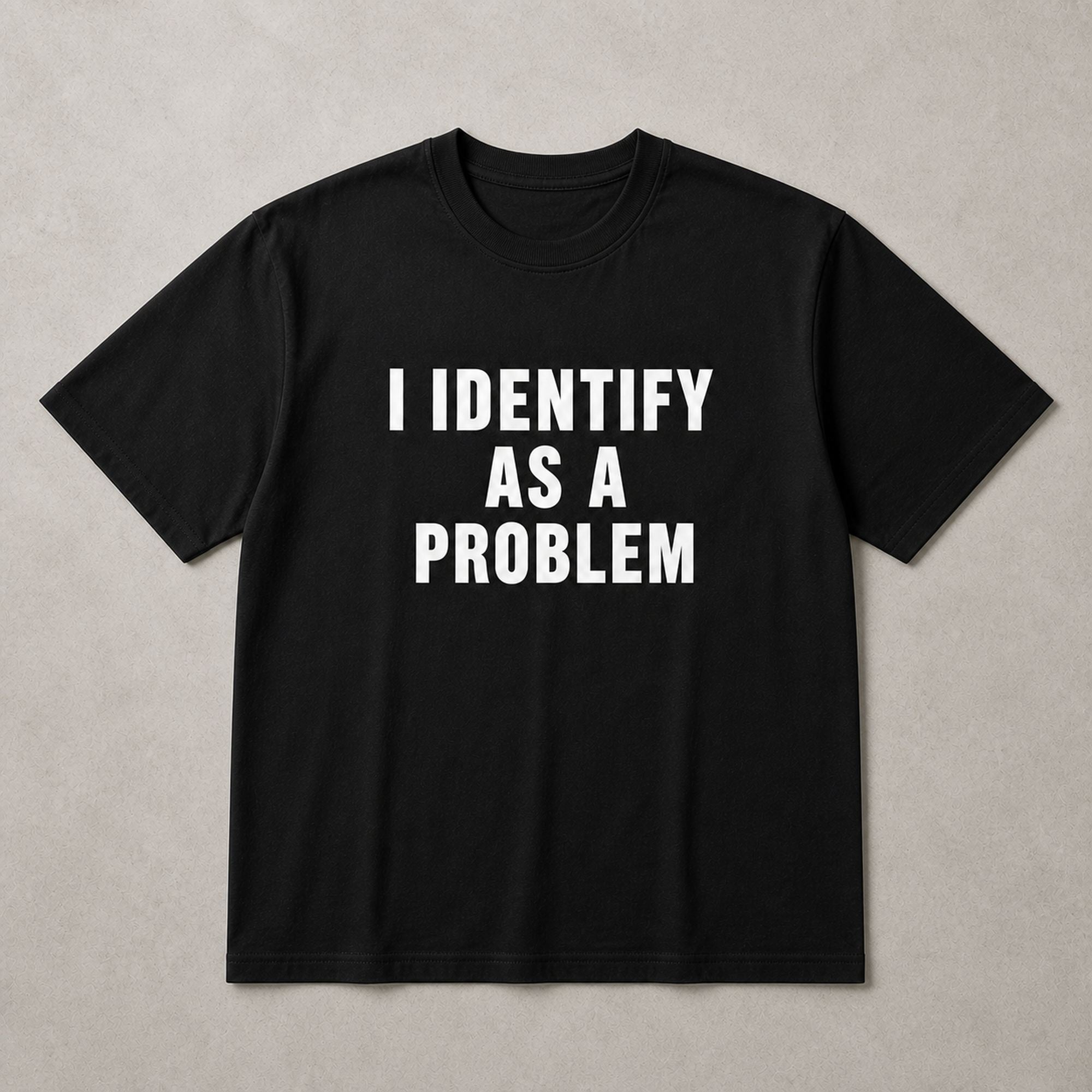 I Identify As A Problem black sarcastic graphic tee front print straight flat lay