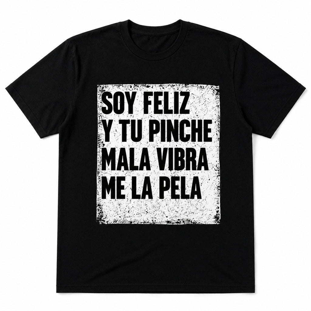 Soy Feliz Y Tu Pinche Mala Vibra funny Spanish graphic tee black front print flat lay