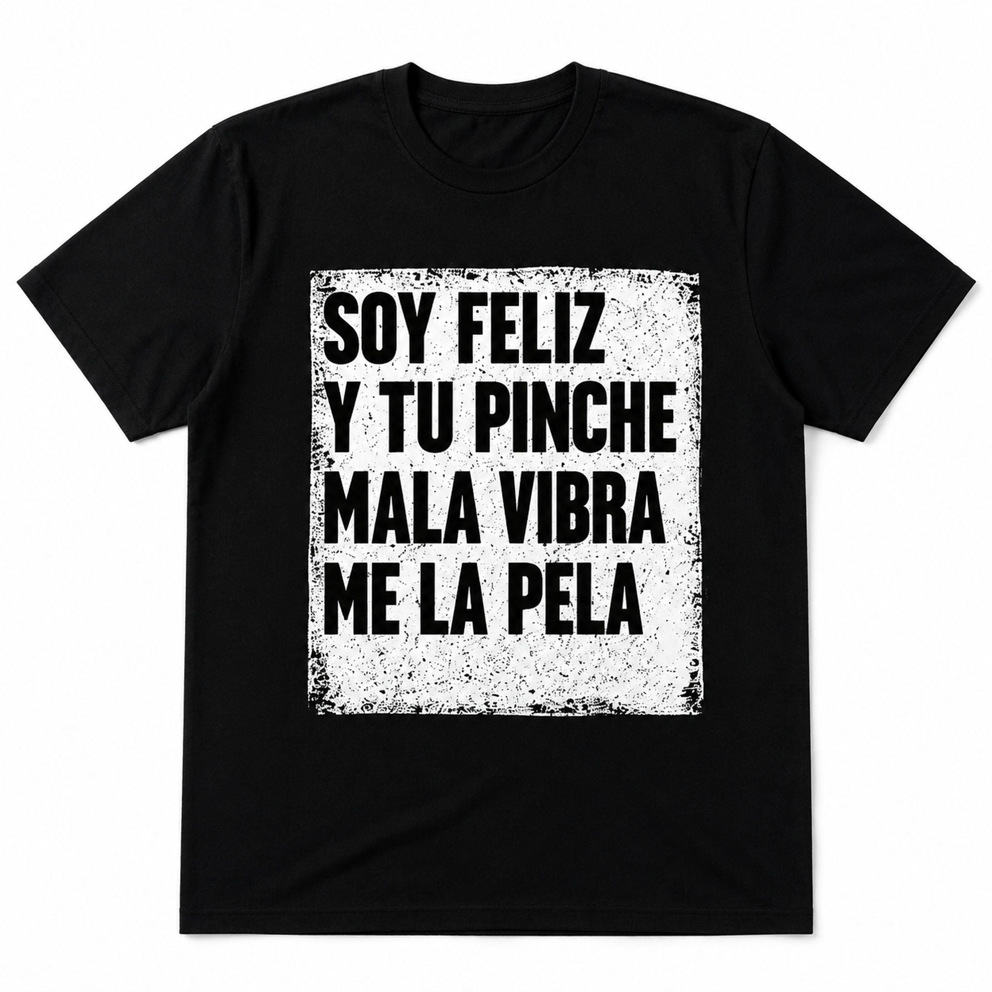 Soy Feliz Y Tu Pinche Mala Vibra funny Spanish graphic tee black front print flat lay