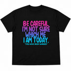 Be Careful I'm Not Sure Which Me I Am Today funny graphic tee black front flat lay