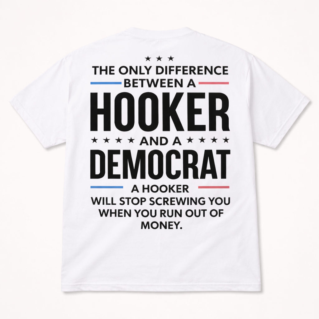The Only Difference Between A Hooker And A Democrat A Hooker Will Stop Screwing You When You Run Out Of Money Funny...