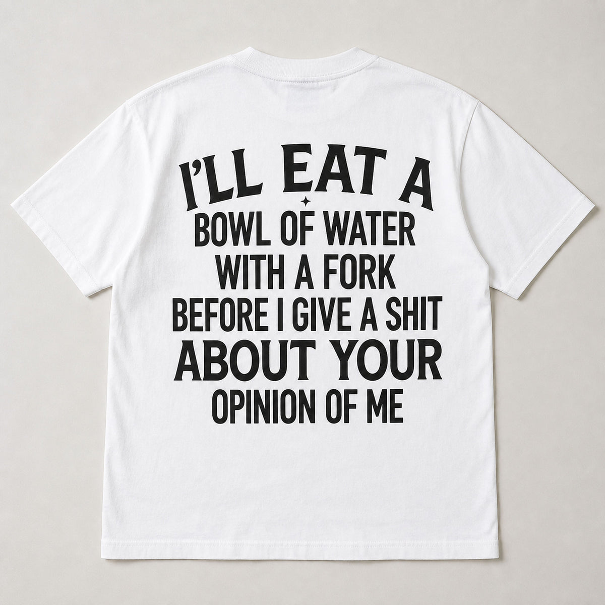I'll Eat a Bowl of Water sarcastic graphic tee white back flat lay