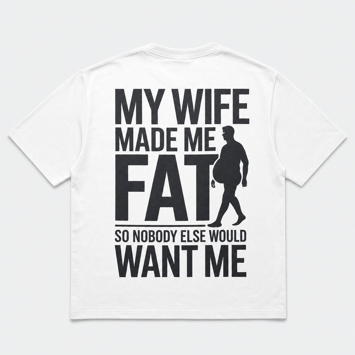 My Wife Made Me Fat funny back print white tee flat lay