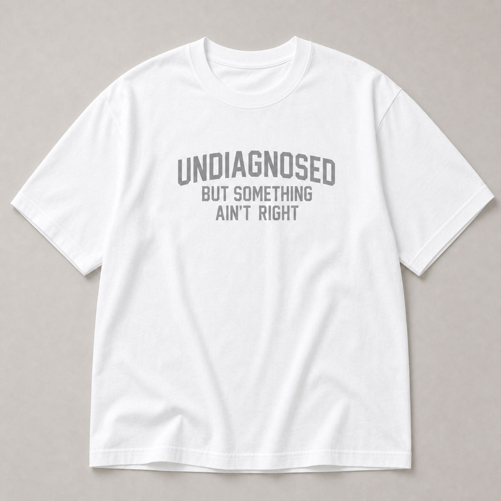 Undiagnosed But Something Ain't Right funny graphic tee white front flat lay