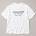 Undiagnosed But Something Ain't Right funny graphic tee white front flat lay