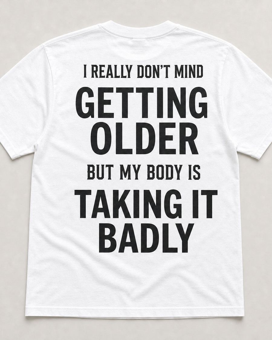 Getting Older Taking It Badly Funny Graphic Tee