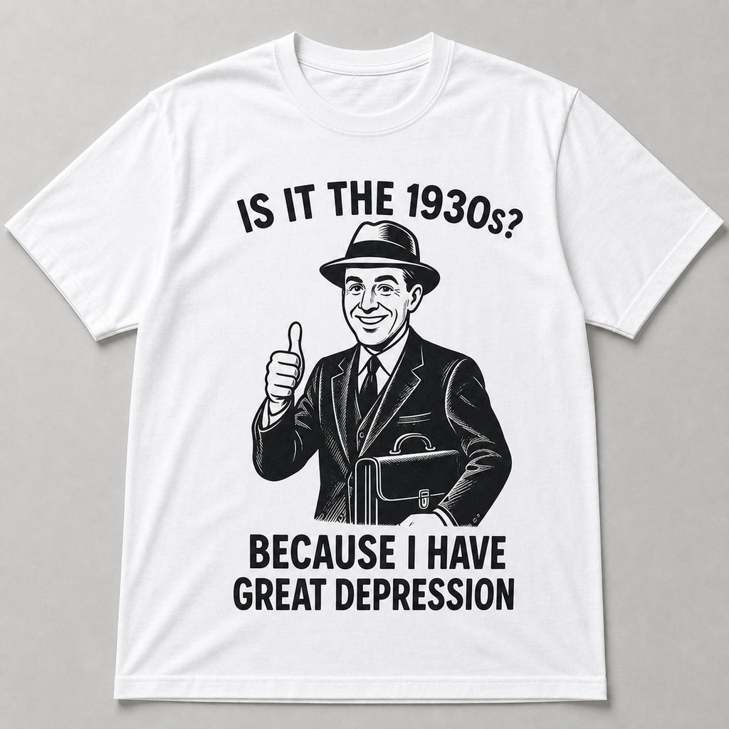 Is It The 1930s Great Depression funny graphic tee white front flat lay