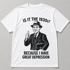 Is It The 1930s Great Depression funny graphic tee white front flat lay