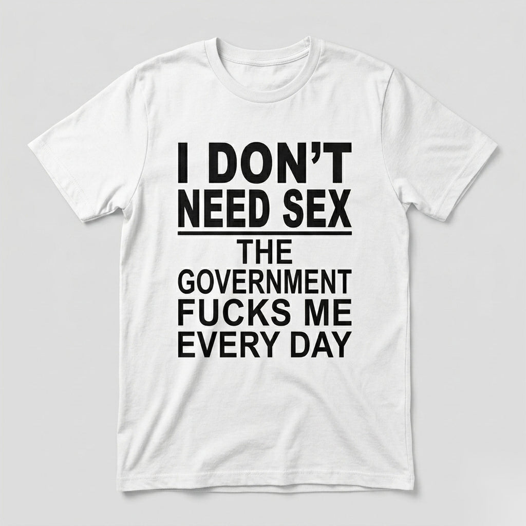 I Don't Need Sex government joke graphic tee white front flat lay