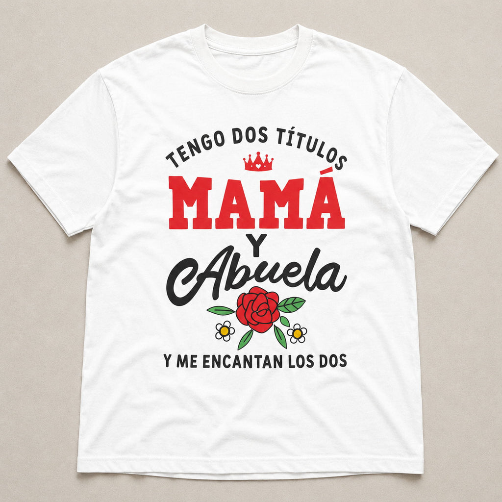 Tengo Dos Titulos Mama Y Abuela Spanish mom grandma graphic tee white front flat lay