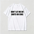 Don't Let Me Do Shots Or Coke Funny Graphic Tee front print product photo 04 | Diya Glow