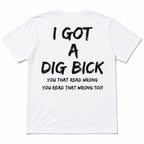 I Got a Dig Bick funny back print graphic tee white back flat lay