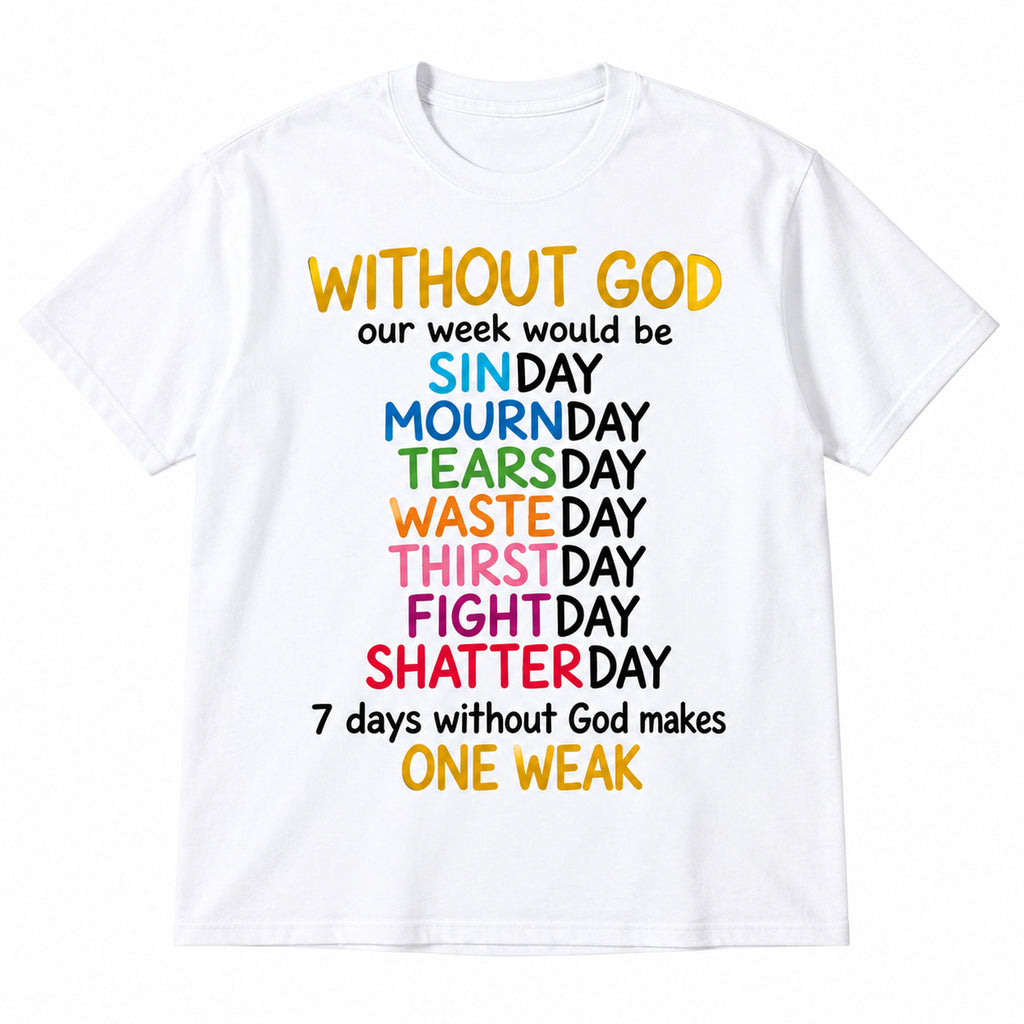 Without God Our Week Would Be One Weak Christian graphic tee white front flat lay