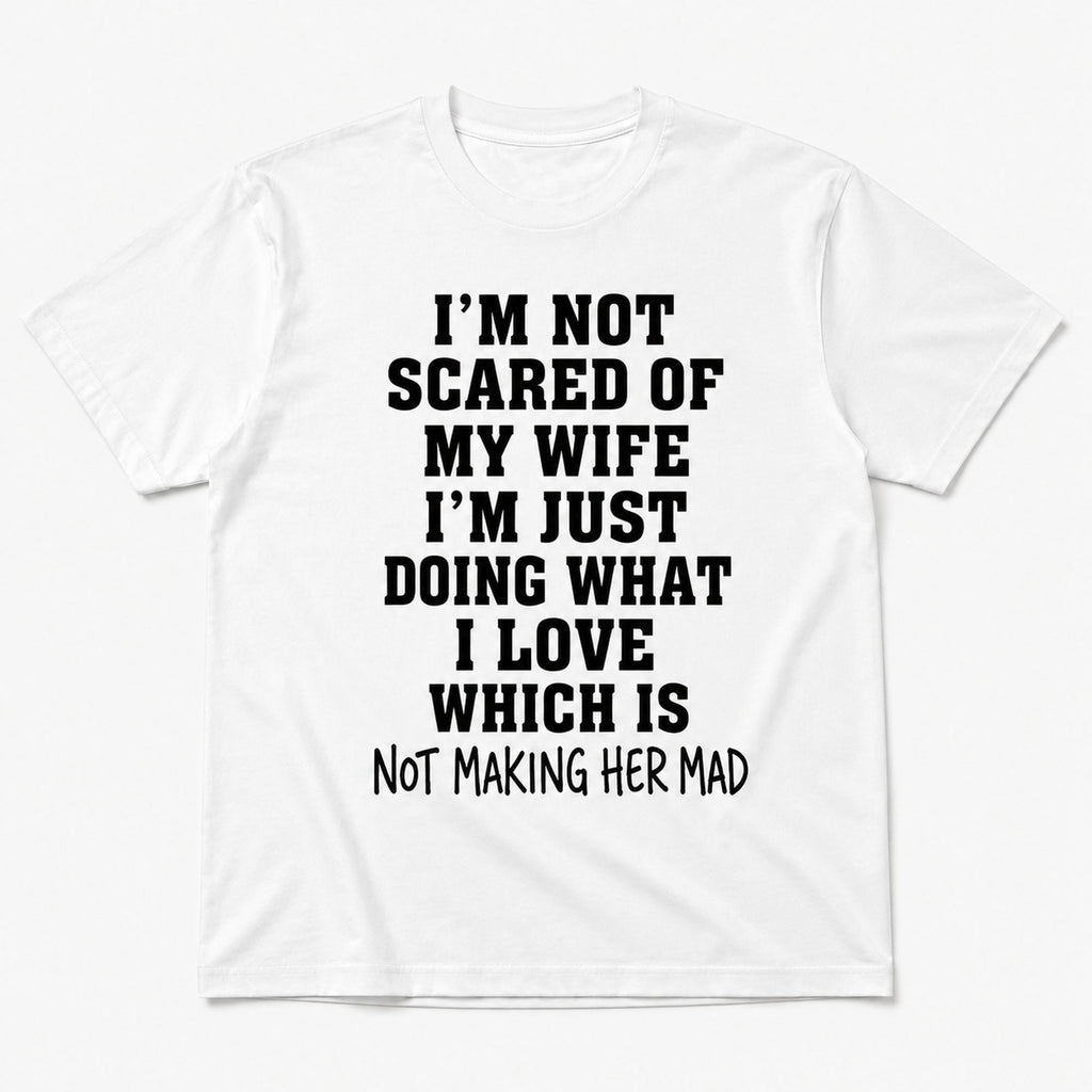 I'm Not Scared of My Wife husband humor graphic tee white front flat lay