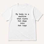 My body is a machine that turns hot dogs into hot logs white funny graphic tee, front flat-lay view