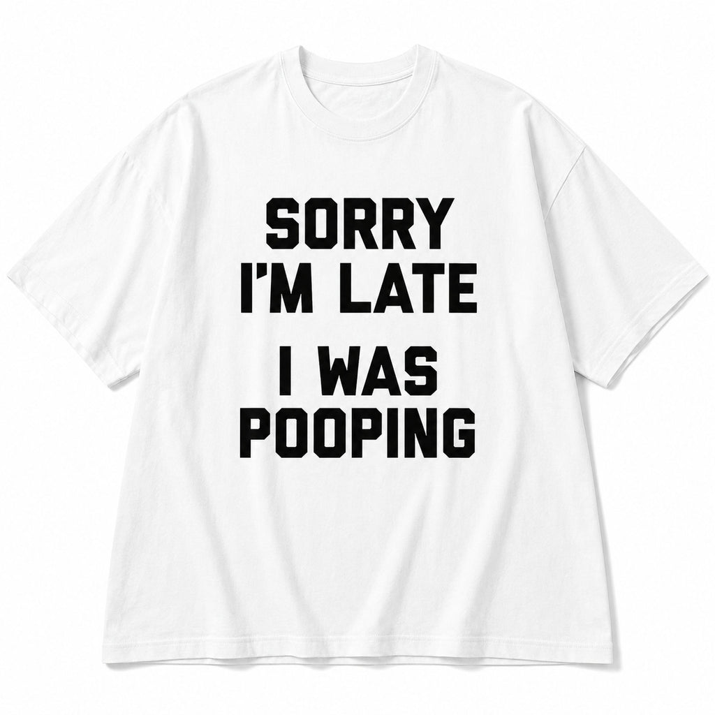 Sorry I'm Late I Was Pooping funny graphic tee white front product flat lay