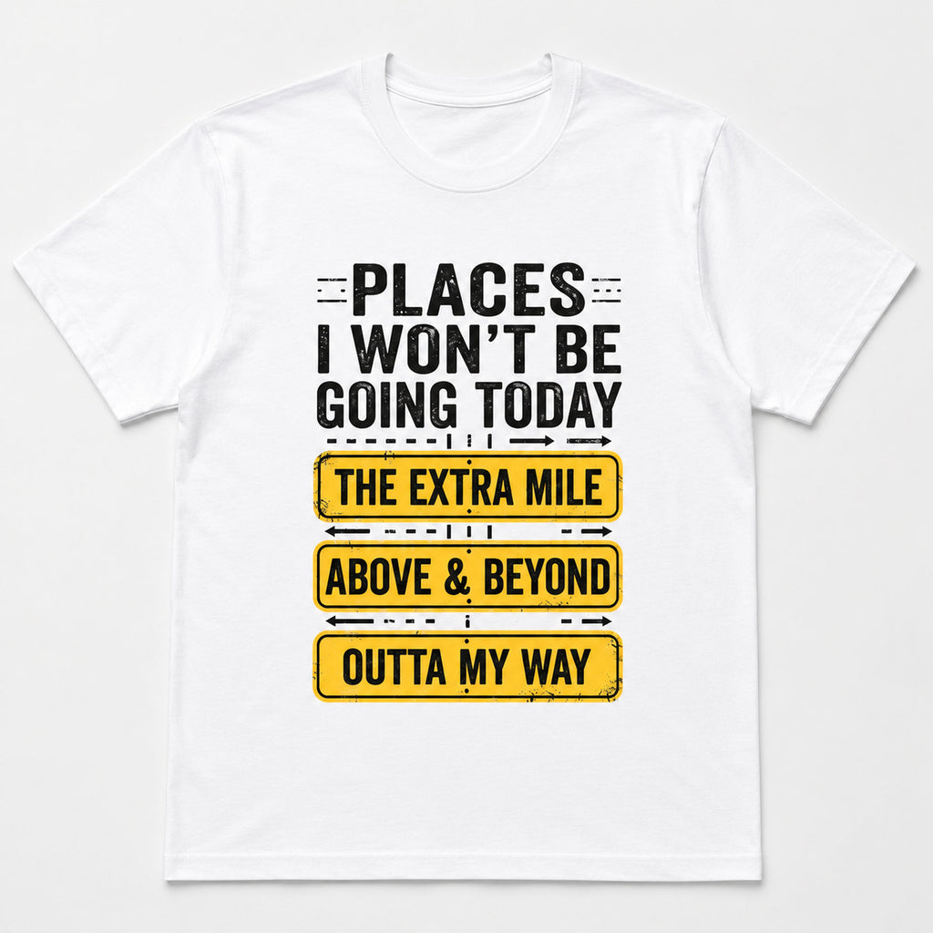 Places I Won't Be Going Today sarcastic graphic tee white front flat lay
