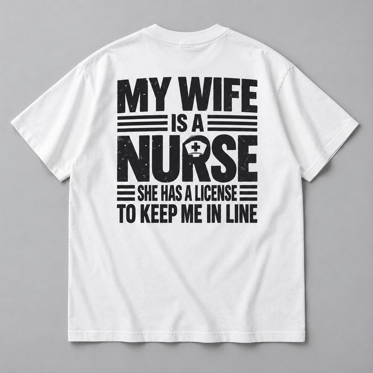 My Wife Is a Nurse licensed to keep me in line quote white T-shirt back flat lay showing complete print