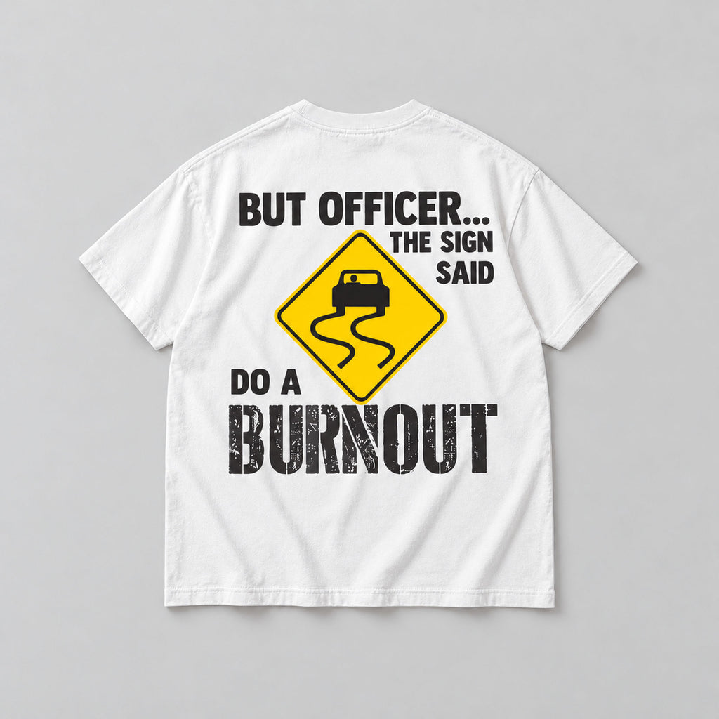 But Officer The Sign Said Do a Burnout yellow skidding-car sign graphic on white T-shirt back, flat lay showing complete print