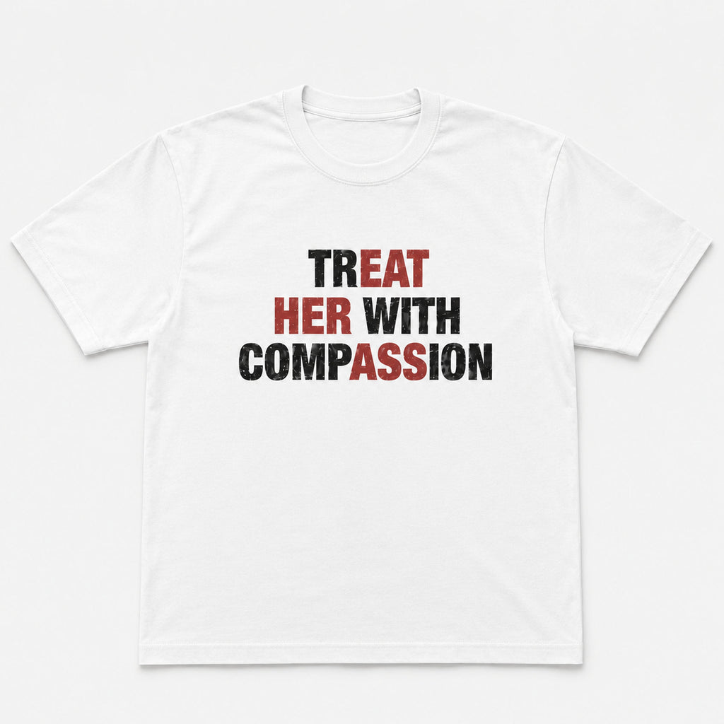 Treat Her With Compassion funny graphic tee white front flat lay