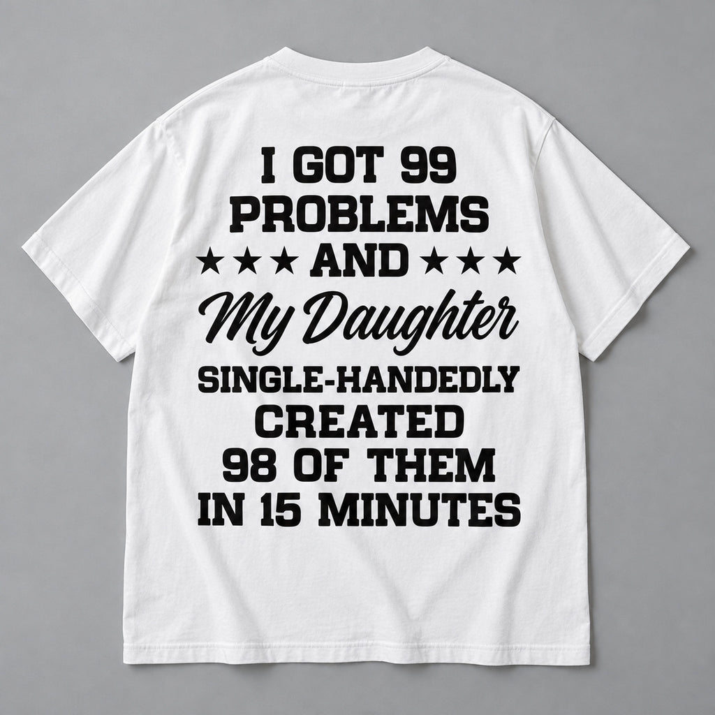 99 Problems My Daughter white T-shirt back flat lay with complete print