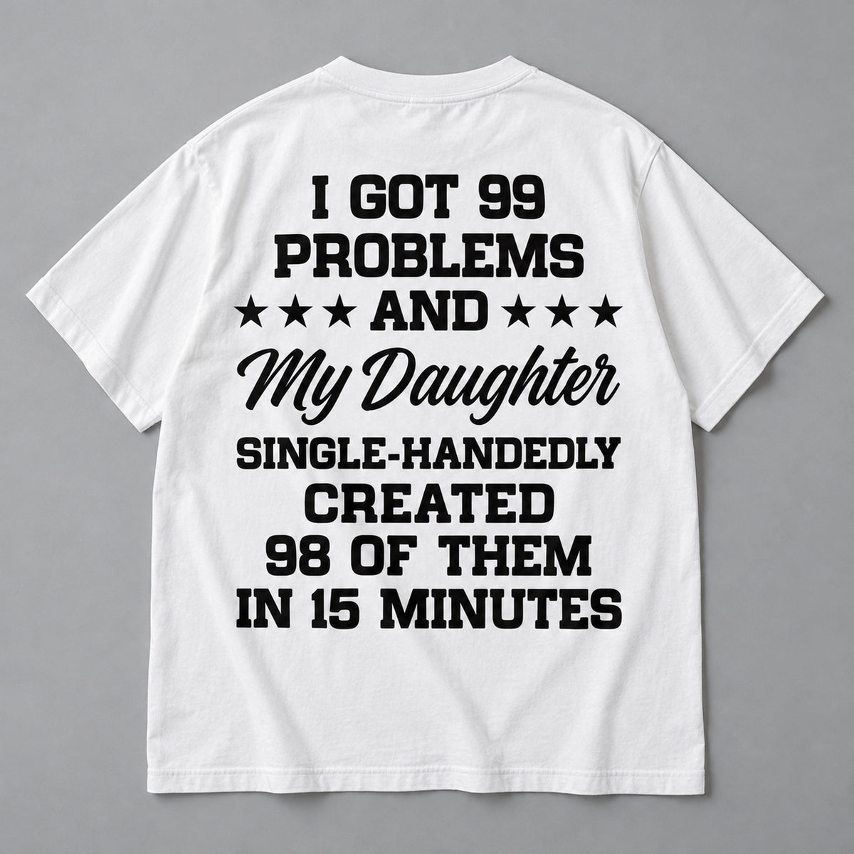 99 Problems My Daughter white T-shirt back flat lay with complete print