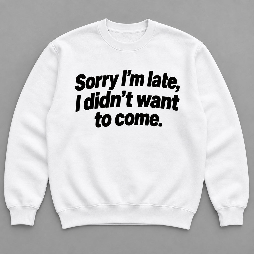 Sorry I’m Late sarcastic front print on a white sweatshirt, flat lay showing the complete lettering