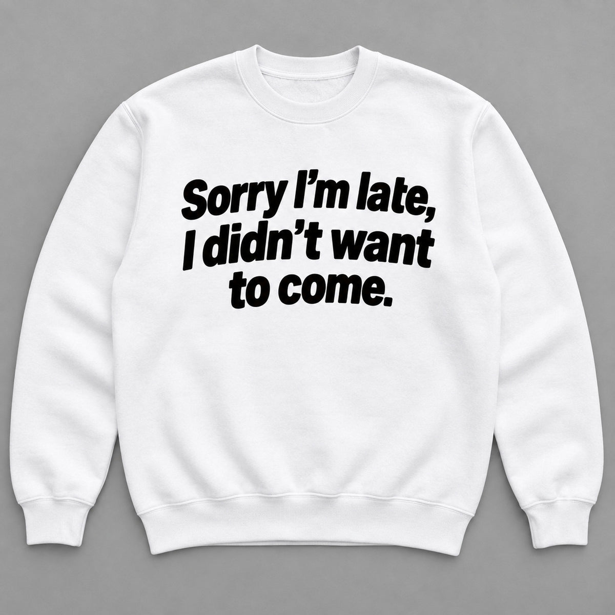 Sorry I’m Late sarcastic front print on a white sweatshirt, flat lay showing the complete lettering