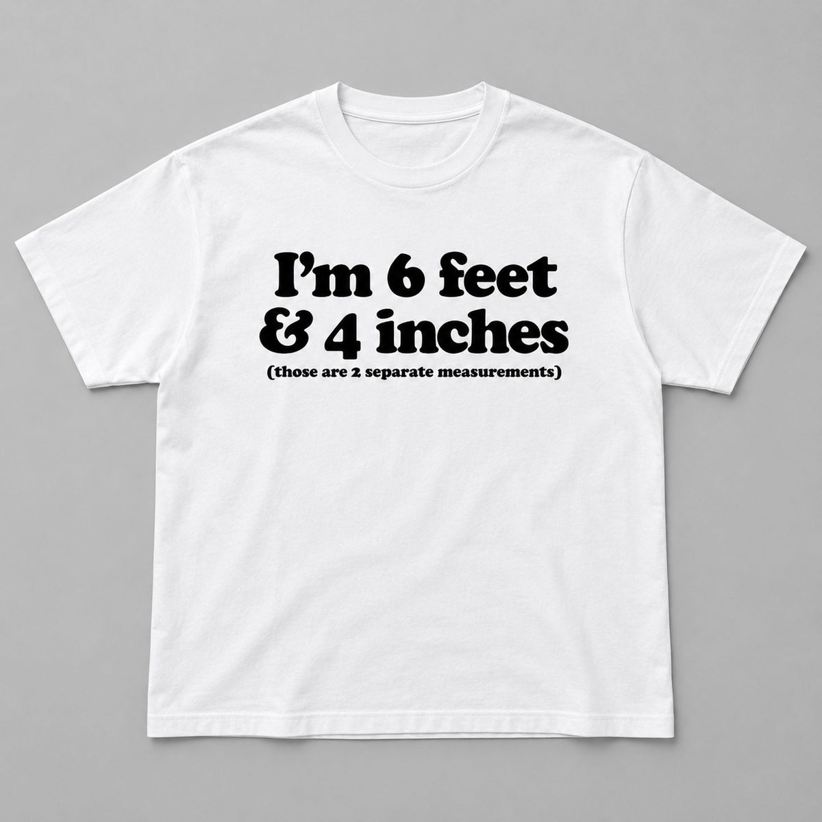 White graphic tee front flat lay with I'm 6 Feet And 4 Inches design