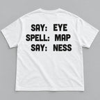 Say Eye Spell Map Say Ness black lettering on a white T-shirt back flat lay against a grey background
