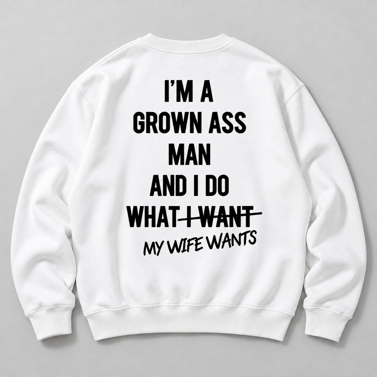Grown Ass Man My Wife Wants Back Print Sweatshirt and Tee white back print flat lay