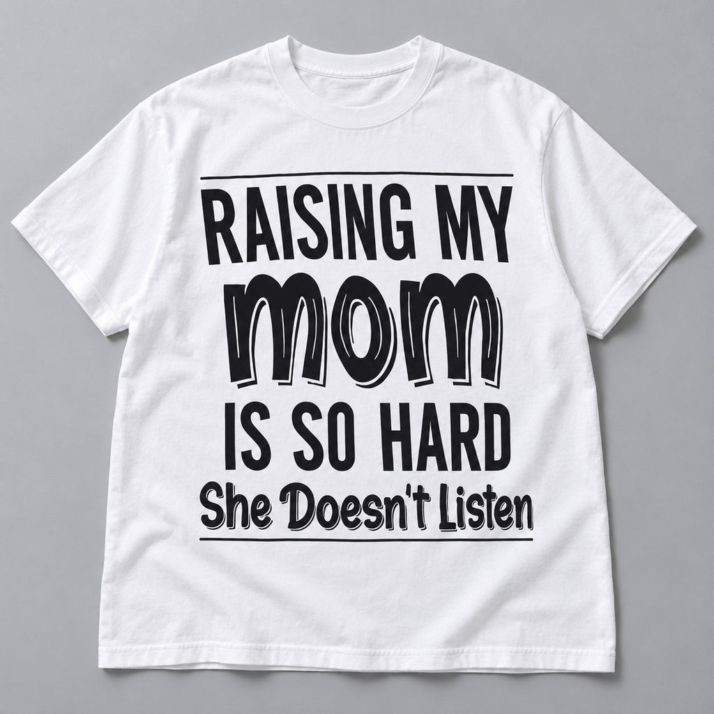 Raising My Mom She Doesnt Listen joke white front-print tee flat lay