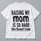 Raising My Mom She Doesnt Listen joke white front-print tee flat lay