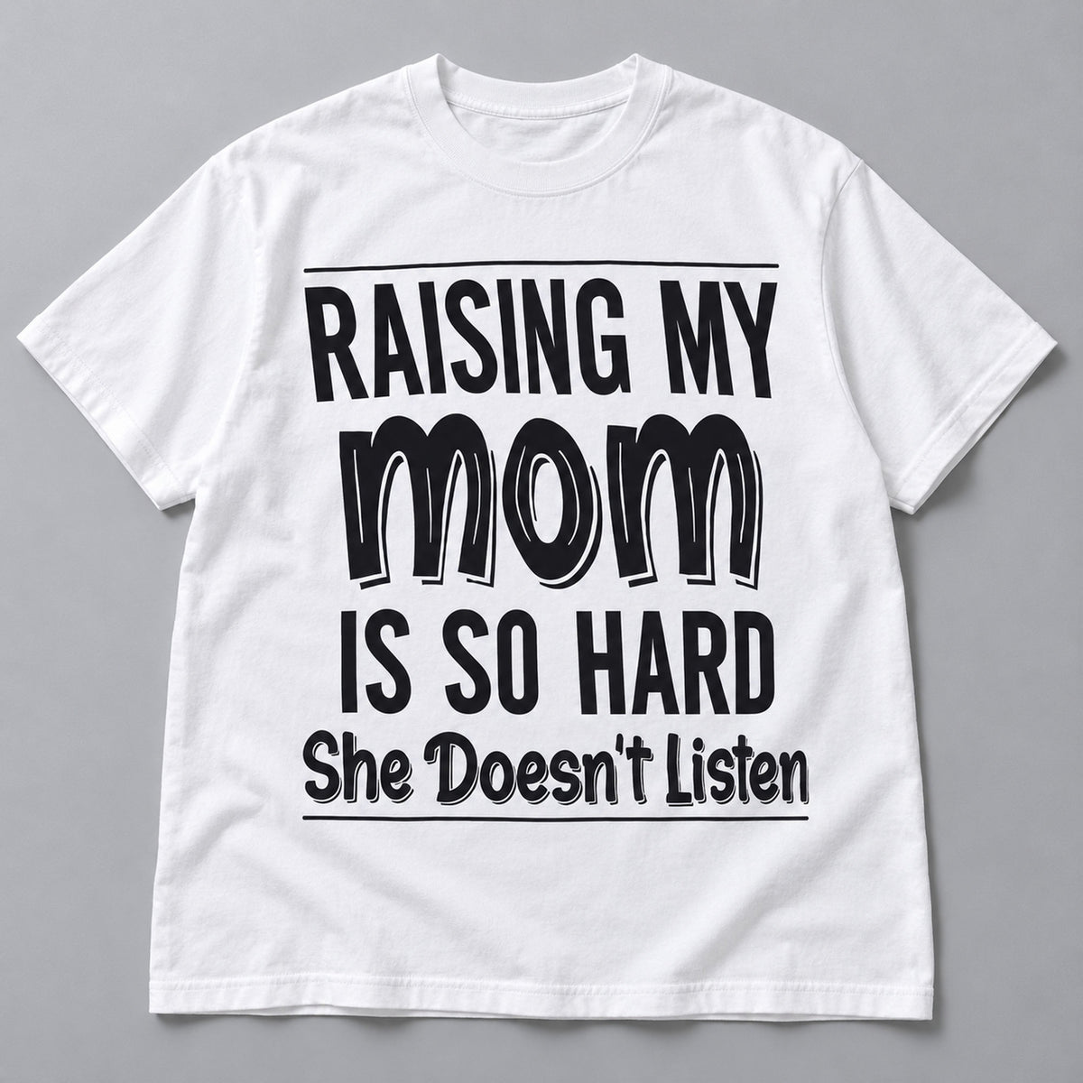 Raising My Mom She Doesnt Listen joke white front-print tee flat lay