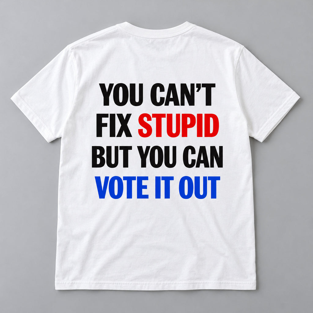 You Cant Fix Stupid But You Can Vote It Out red white blue slogan graphic on white T-shirt back, flat lay showing complete print
