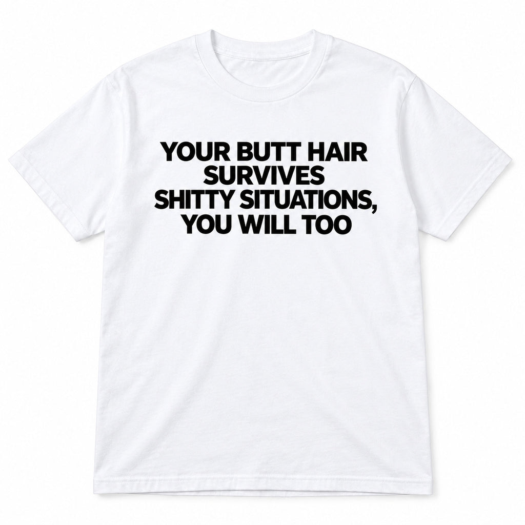 Your Butt Hair Survives four-line motivational text on a white T-shirt front flat lay