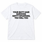 Your Butt Hair Survives four-line motivational text on a white T-shirt front flat lay