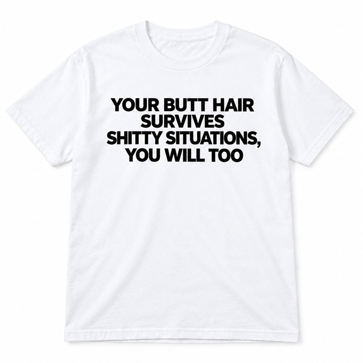 Your Butt Hair Survives four-line motivational text on a white T-shirt front flat lay