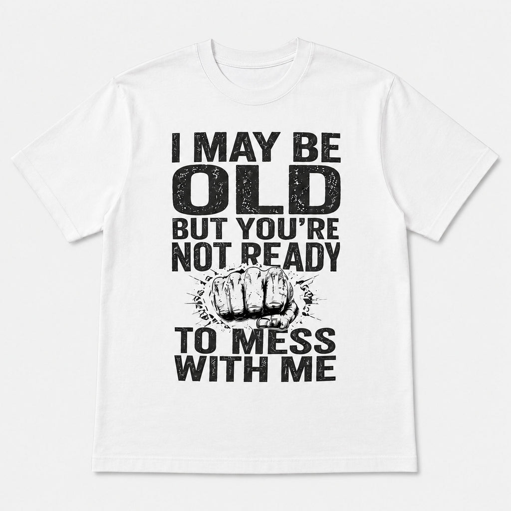 I May Be Old But You're Not Ready funny slogan graphic tee white front print flat lay