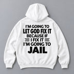 Let God Fix It because if I fix it I am going to jail slogan on white hoodie back, flat lay showing complete print