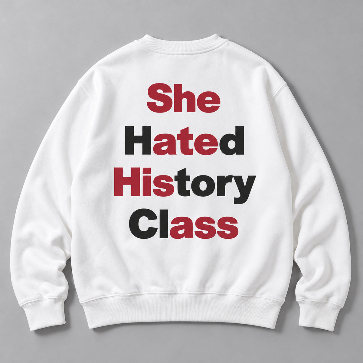 She Hated History Class Wordplay Back Print Sweatshirt and Tee white back print flat lay